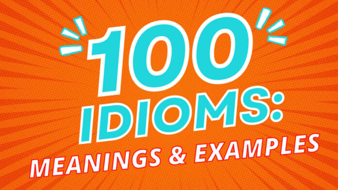 100 Most Common English Idioms - Meanings and Examples 100 Most Common English Idioms - Meanings and Examples